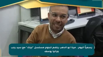 رسمياً اليوم.. مينا أبو الدهب ينضم لنجوم مسلسل “لينك” مع سيد رجب ورانيا يوسف